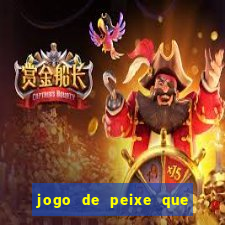 jogo de peixe que ganha dinheiro